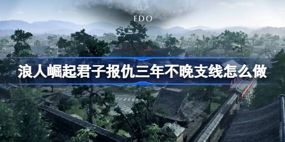 浪人崛起君子报仇三年不晚支线怎么做 浪人崛起君子报仇三年不晚支线攻略