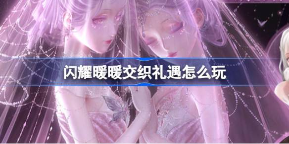 闪耀暖暖交织礼遇怎么玩 闪耀暖暖交织礼遇累登福利活动介绍