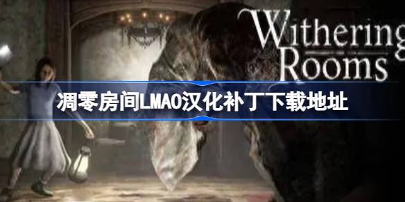 凋零房间LMAO汉化补丁下载地址 凋零房间汉化补丁在哪下载
