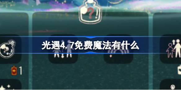 光遇4.7免费魔法有什么 光遇4月7日免费魔法收集攻略