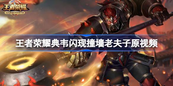 王者荣耀典韦闪现撞墙老夫子原视频 王者荣耀典韦闪现撞墙老夫子怎么回事