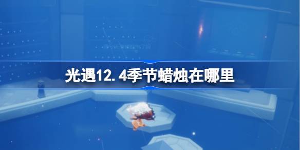 光遇12.4季节蜡烛在哪里 光遇12月4日季节蜡烛位置攻略