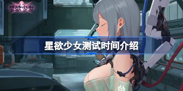 星欲少女测试时间介绍 星欲少女什么时候开启测试