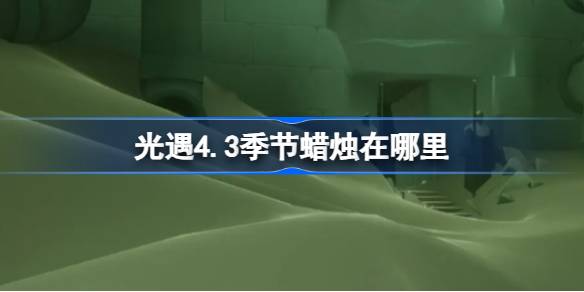 光遇4.3季节蜡烛在哪里 光遇4月3日季节蜡烛位置攻略