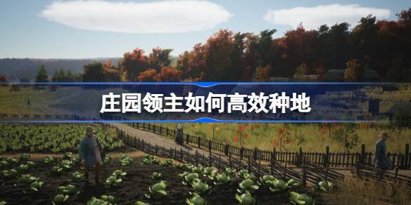 庄园领主如何高效种地 庄园领主种地攻略
