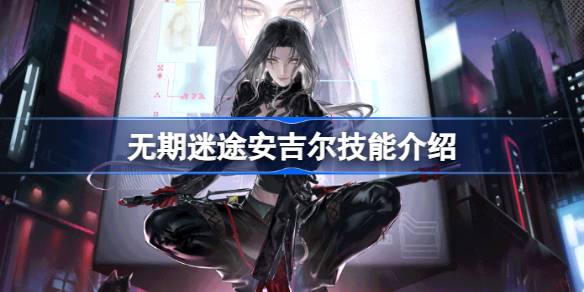 无期迷途安吉尔技能介绍 无期迷途安吉尔技能怎么样