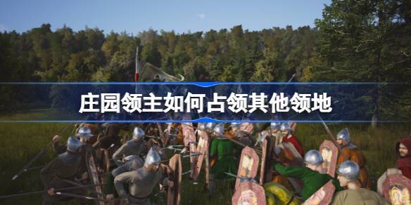 庄园领主如何占领其他领地 庄园领主占领其他领地方法介绍