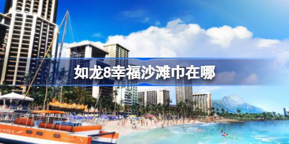 如龙8幸福沙滩巾在哪 如龙8幸福沙滩巾位置介绍