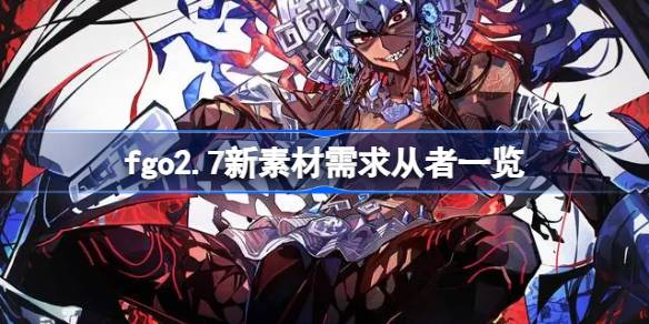 fgo2.7新素材需求从者有哪些 fgo2.7新素材需求从者一览