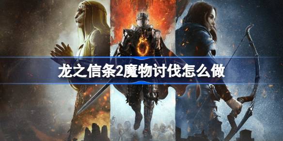 龙之信条2魔物讨伐怎么做 龙之信条2魔物讨伐攻略