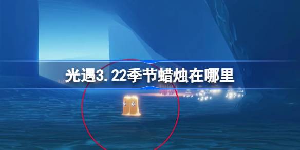光遇3.22季节蜡烛在哪里 光遇3月22日季节蜡烛位置攻略