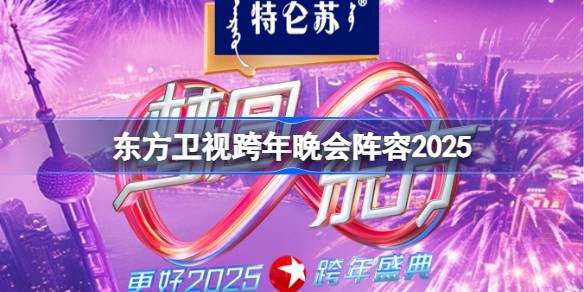 东方卫视跨年晚会阵容2025 2025东方卫视跨年晚会嘉宾名单