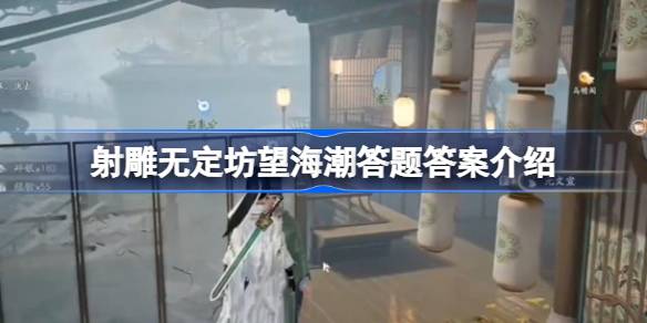 射雕无定坊望海潮答题答案是什么 射雕无定坊望海潮答题答案介绍