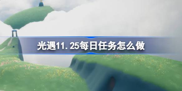 光遇11.25每日任务怎么做 光遇11月25日每日任务做法攻略