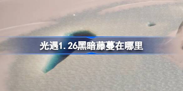 光遇1.26黑暗藤蔓在哪里 光遇1月26日染料位置攻略