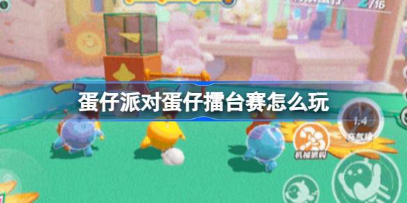 蛋仔派对蛋仔擂台赛怎么玩 蛋仔擂台赛新地图八角笼斗毛线双身介绍