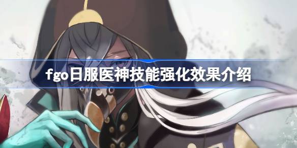 fgo日服医神技能强化效果怎么样 fgo日服医神技能强化效果介绍