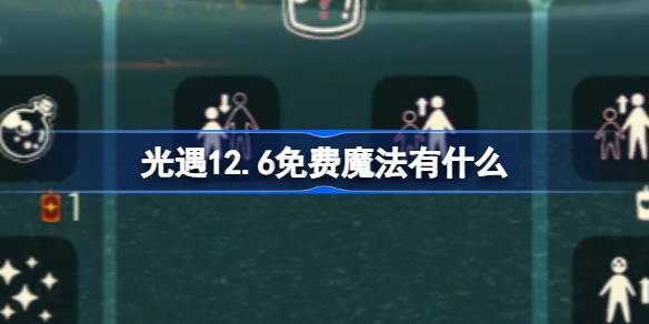 光遇12.6免费魔法有什么 光遇12月6日免费魔法收集攻略