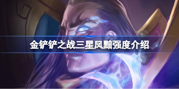 金铲铲之战三星凤黯强度怎么样 金铲铲之战三星凤黯强度介绍