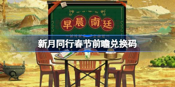 新月同行春节前瞻直播兑换码 新月同行春节前瞻兑换码2025