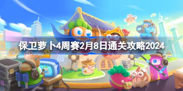 保卫萝卜4周赛2.8怎么过 保卫萝卜4周赛2月8日通关攻略2024