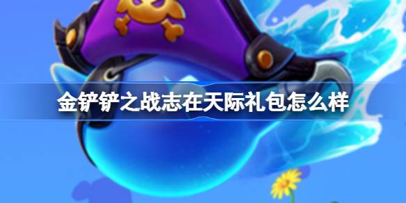 金铲铲之战志在天际礼包怎么样 志在天际主题礼包