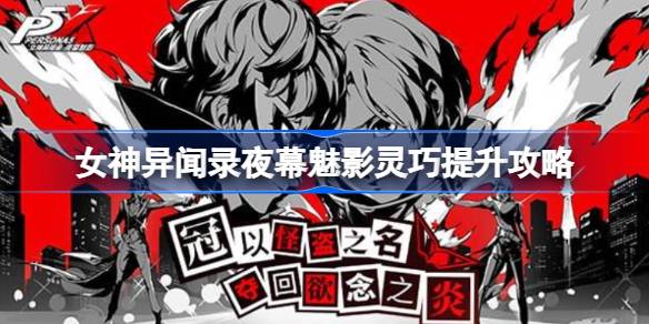 女神异闻录夜幕魅影灵巧提升攻略 女神异闻录夜幕魅影灵巧怎么提升