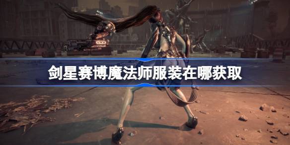 剑星赛博魔法师服装在哪获取 剑星赛博魔法师服装获取攻略