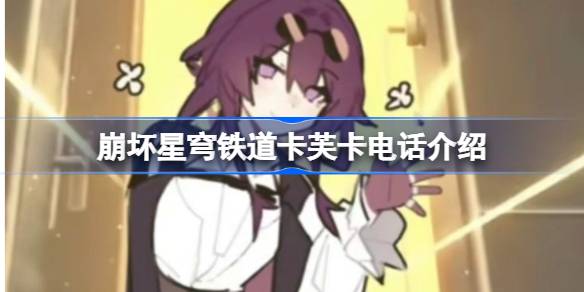 卡芙卡来电怎么回事 崩坏星穹铁道卡芙卡电话介绍