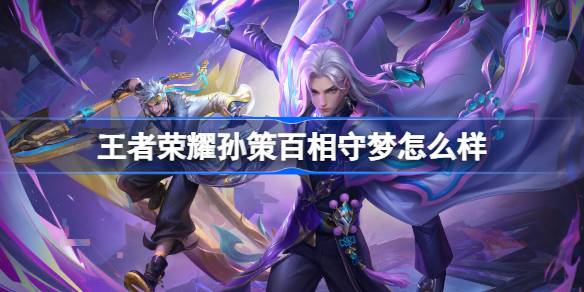 王者荣耀孙策百相守梦怎么样 王者荣耀孙策百相守梦皮肤特效一览