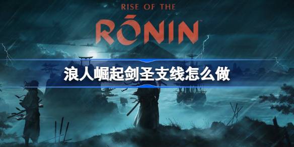 浪人崛起剑圣支线怎么做 浪人崛起剑圣支线任务攻略
