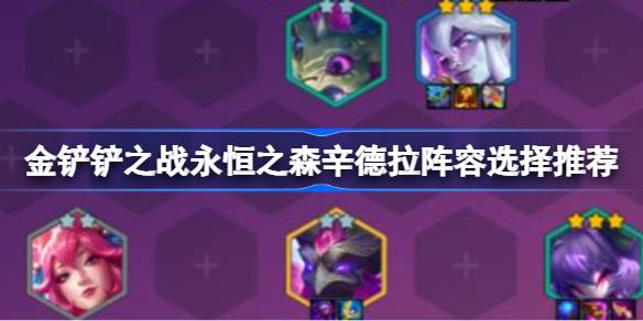 金铲铲之战永恒之森辛德拉阵容怎么搭配 金铲铲之战永恒之森辛德拉阵容选择推荐