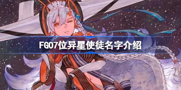 FGO7位异星使徒是哪几个 FGO7位异星使徒名字介绍