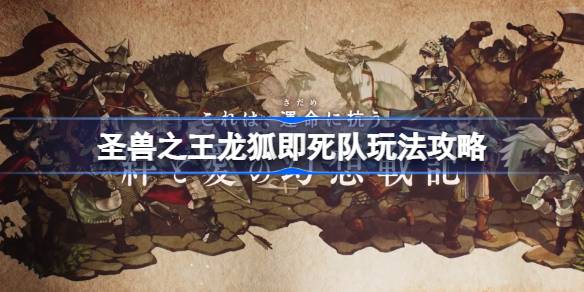 圣兽之王龙狐即死队怎么玩 圣兽之王龙狐即死队玩法攻略