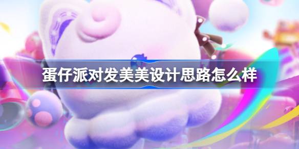 蛋仔派对发美美设计思路怎么样 潮玩大作战发美美设计介绍
