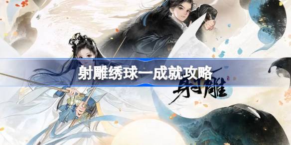 射雕绣球一成就如何达成 射雕绣球一成就攻略