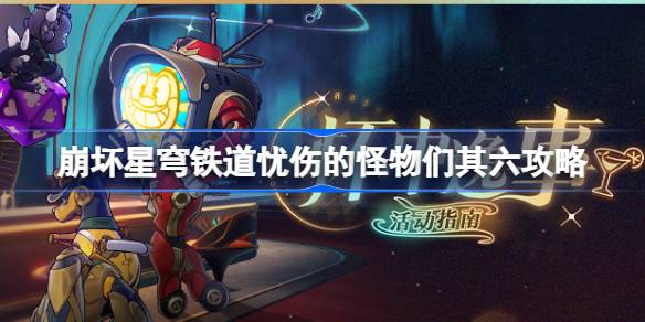 崩坏星穹铁道忧伤的怪物们其六攻略 杯中逸事忧伤的怪物们其六怎么完成