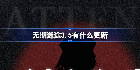 无期迷途3.5有什么更新 无期迷途3月5日更新内容介绍