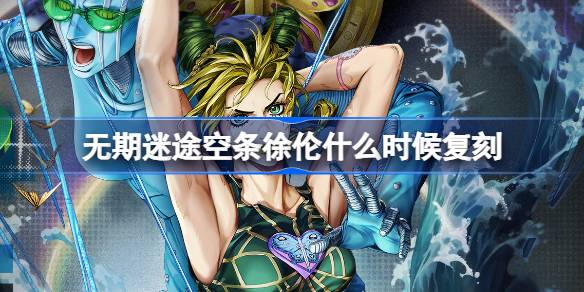 无期迷途空条徐伦什么时候复刻 无期迷途破界之囚卡池复刻活动介绍