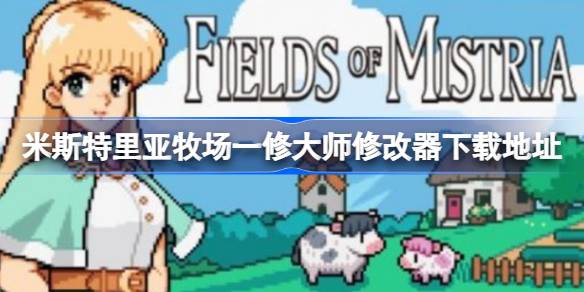 米斯特里亚牧场修改器在哪下载 米斯特里亚牧场一修大师修改器下载地址