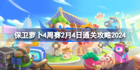 保卫萝卜4周赛2.4怎么过 保卫萝卜4周赛2月4日通关攻略2024