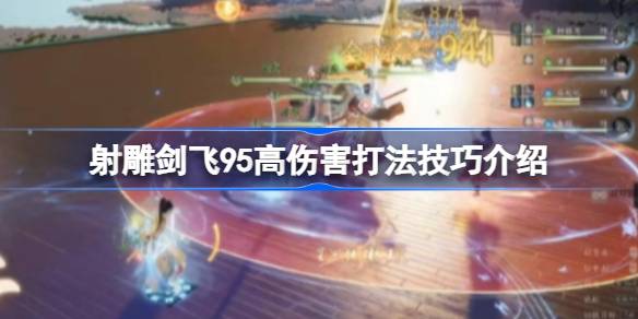 射雕剑飞95高伤害打法技巧介绍 射雕剑飞95高伤害该怎么去打