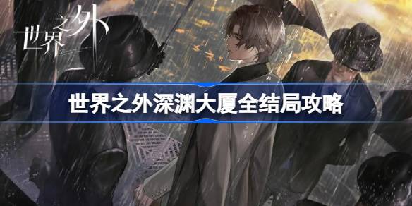 世界之外深渊大厦结局怎么达成 世界之外深渊大厦全结局攻略