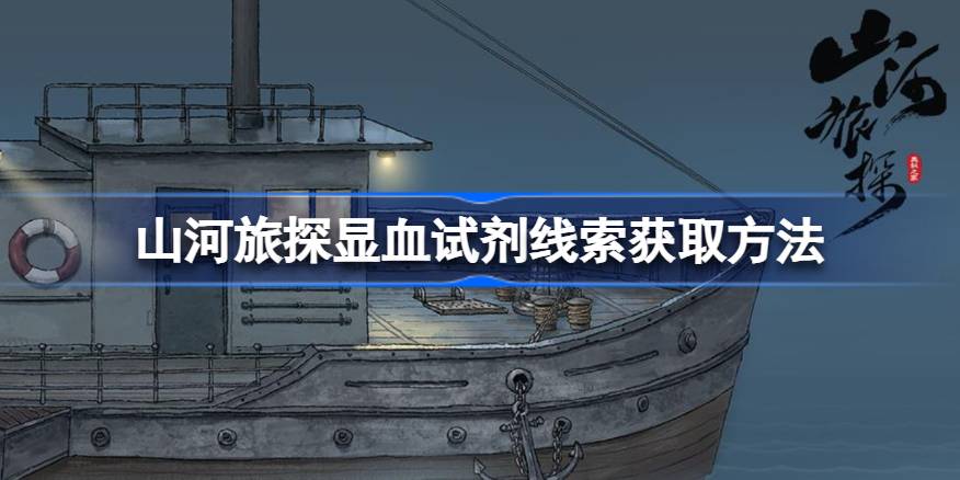 山河旅探显血试剂线索怎么获取 山河旅探显血试剂线索获取方法