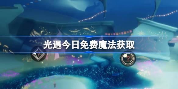 光遇5.10免费魔法是什么 光遇5月10日免费魔法收集攻略