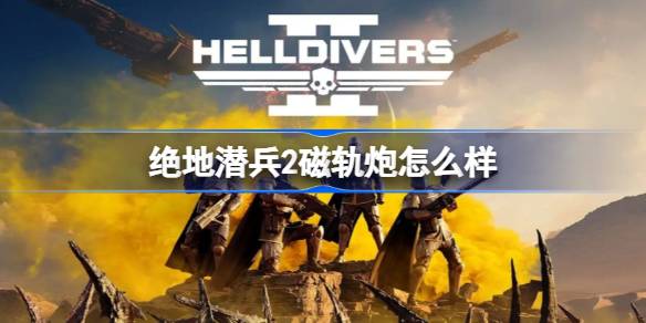 绝地潜兵2磁轨炮怎么样 地狱潜者2磁轨炮武器介绍