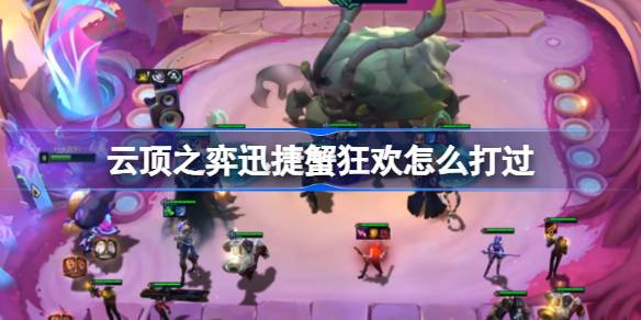 云顶之弈迅捷蟹狂欢怎么打过 云顶之弈蟹之狂欢打法攻略
