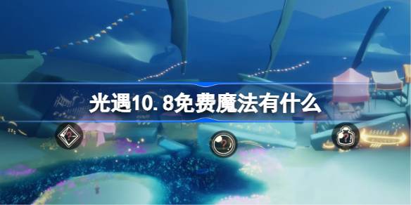 光遇10.8免费魔法有什么 光遇10月8日免费魔法收集攻略