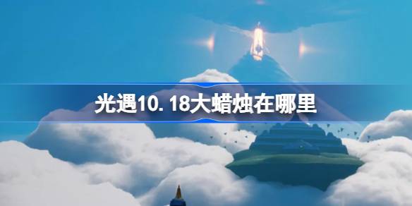 光遇10.18大蜡烛在哪里 光遇10月18日大蜡烛位置攻略