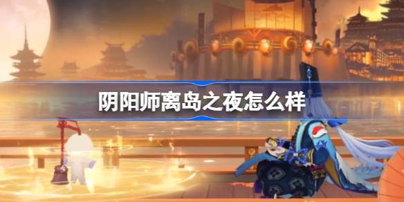 阴阳师离岛之夜怎么样 阴阳师离岛之夜召唤屋皮肤介绍